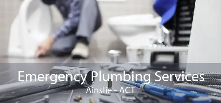 Emergency Plumbing Services Ainslie - ACT