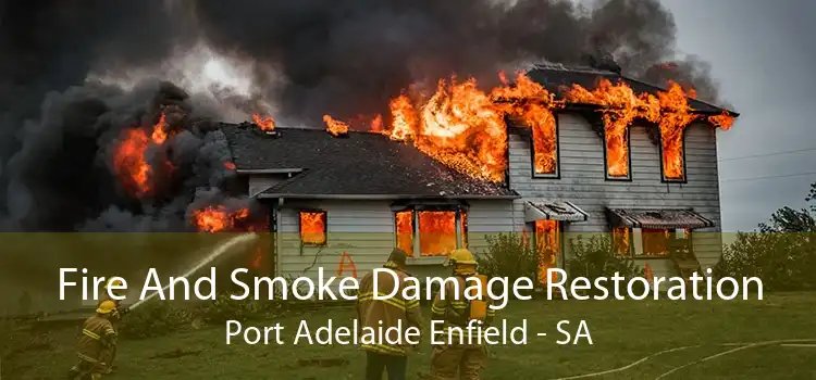 Fire And Smoke Damage Restoration Port Adelaide Enfield - SA